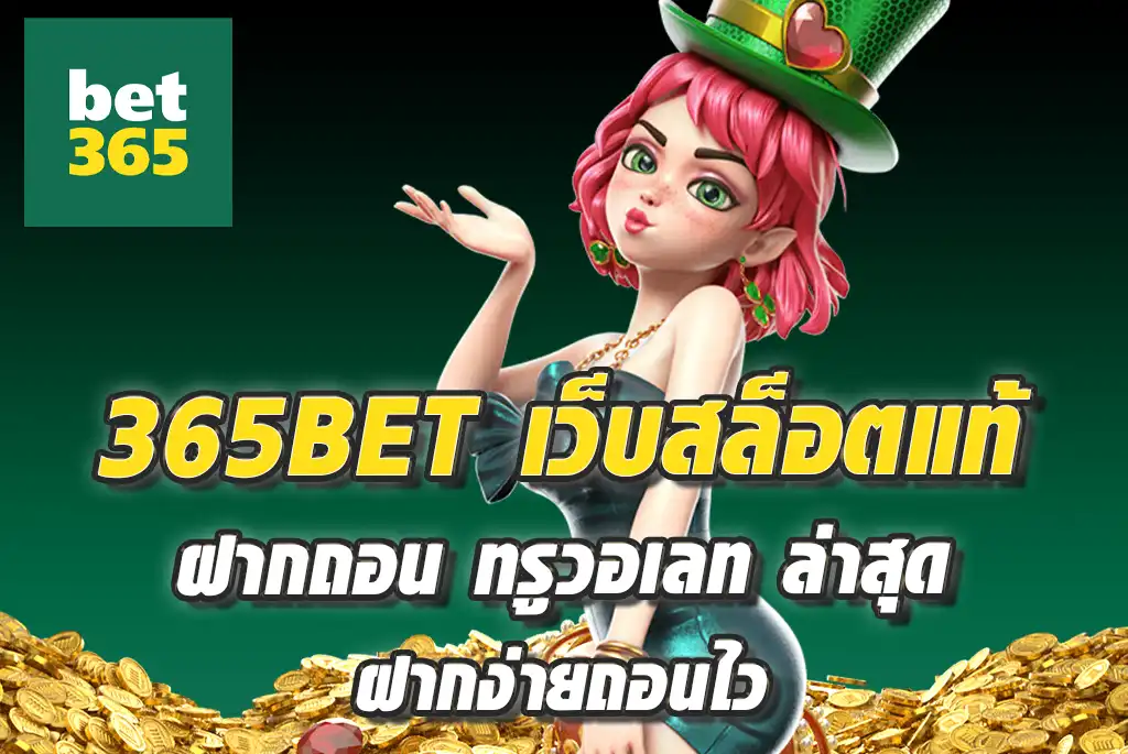 365BET-เว็บสล็อตแท้-ฝากถอน-ทรูวอเลท-ล่าสุด-ฝากง่ายถอนไว