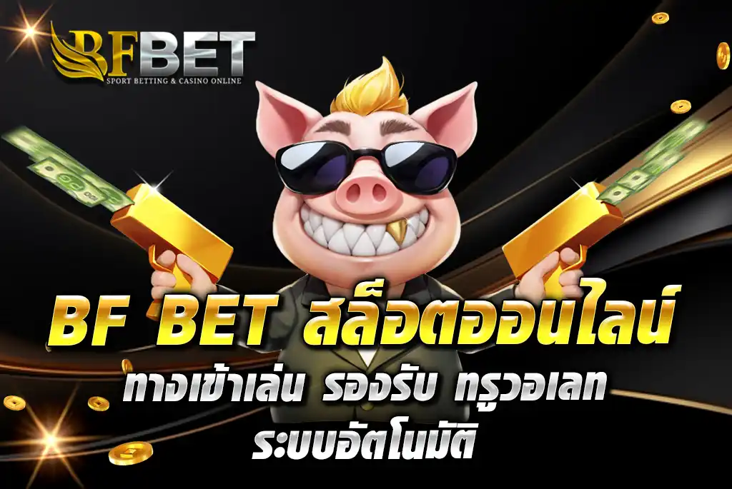 BF-BET-สล็อตออนไลน์-ทางเข้าเล่น-รองรับ-ทรูวอเลท-ระบบอัตโนมัติ